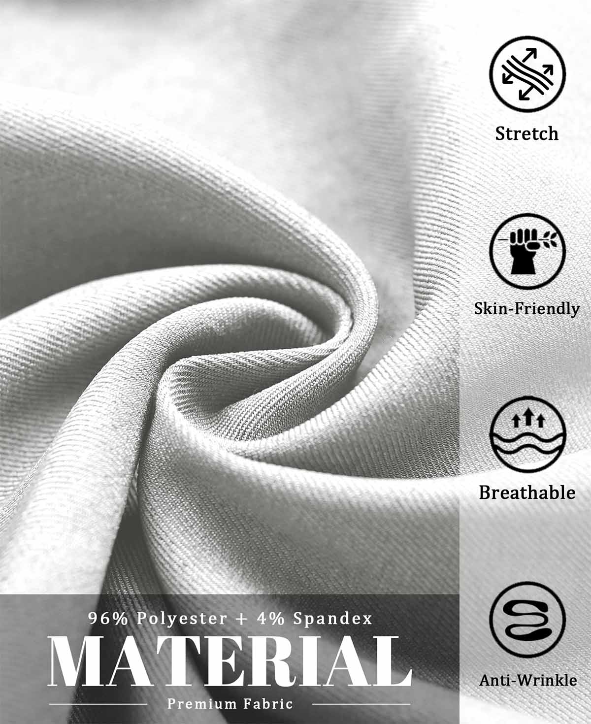 96% polyester , 4% spandex fabric, stretchy, breathable, skin-friendly, and wrinkle-resistant for all-day wear.