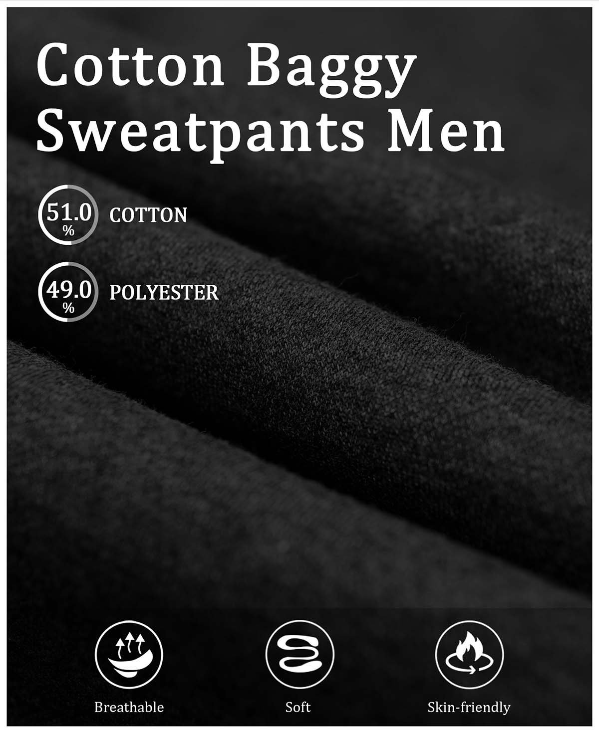 51% cotton , 49% polyester fleece, soft, breathable, skin-friendly fabric for all-day comfort in sweatpants.