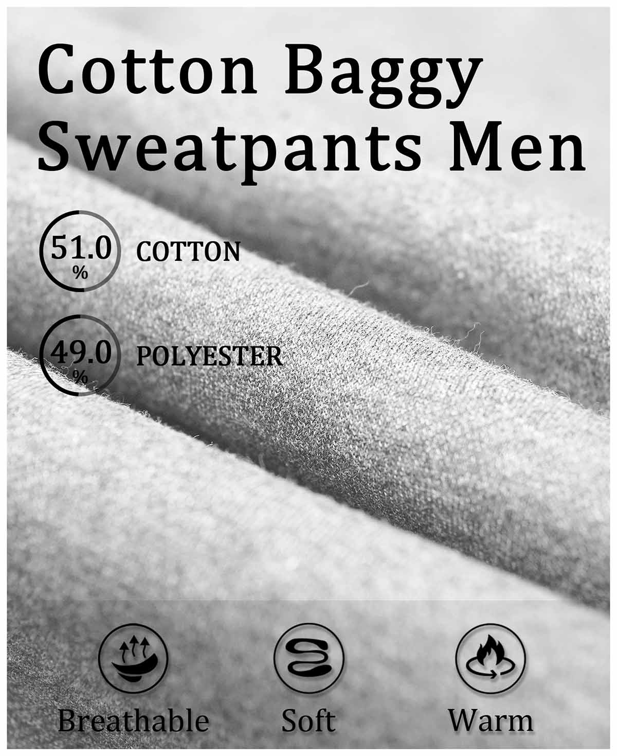 51% cotton , 49% polyester fleece, soft, breathable, skin-friendly fabric for all-day comfort in sweatpants.